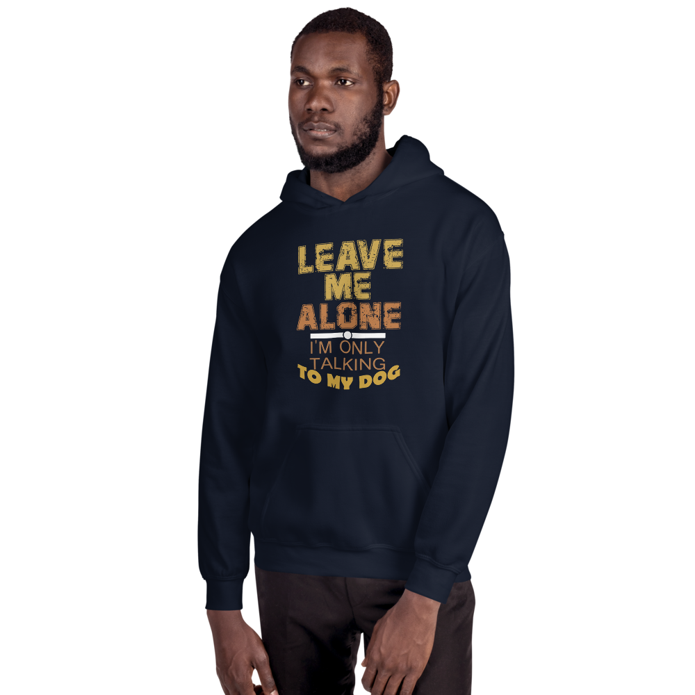 Leave me alone I'm only talking to my dog Hoodie
