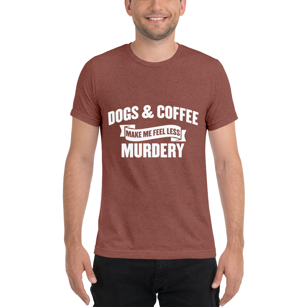 Dogs & Coffee Make me Feel Less Murdery t-shirt