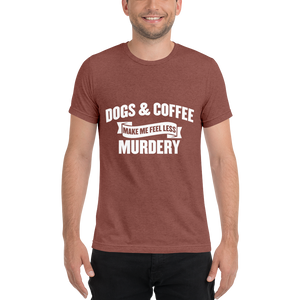 Dogs & Coffee Make me Feel Less Murdery t-shirt