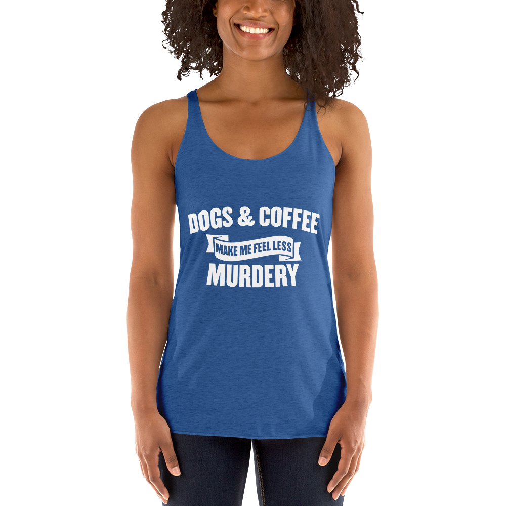 Dogs & Coffee Mak Me Feel Less Racerback Tank
