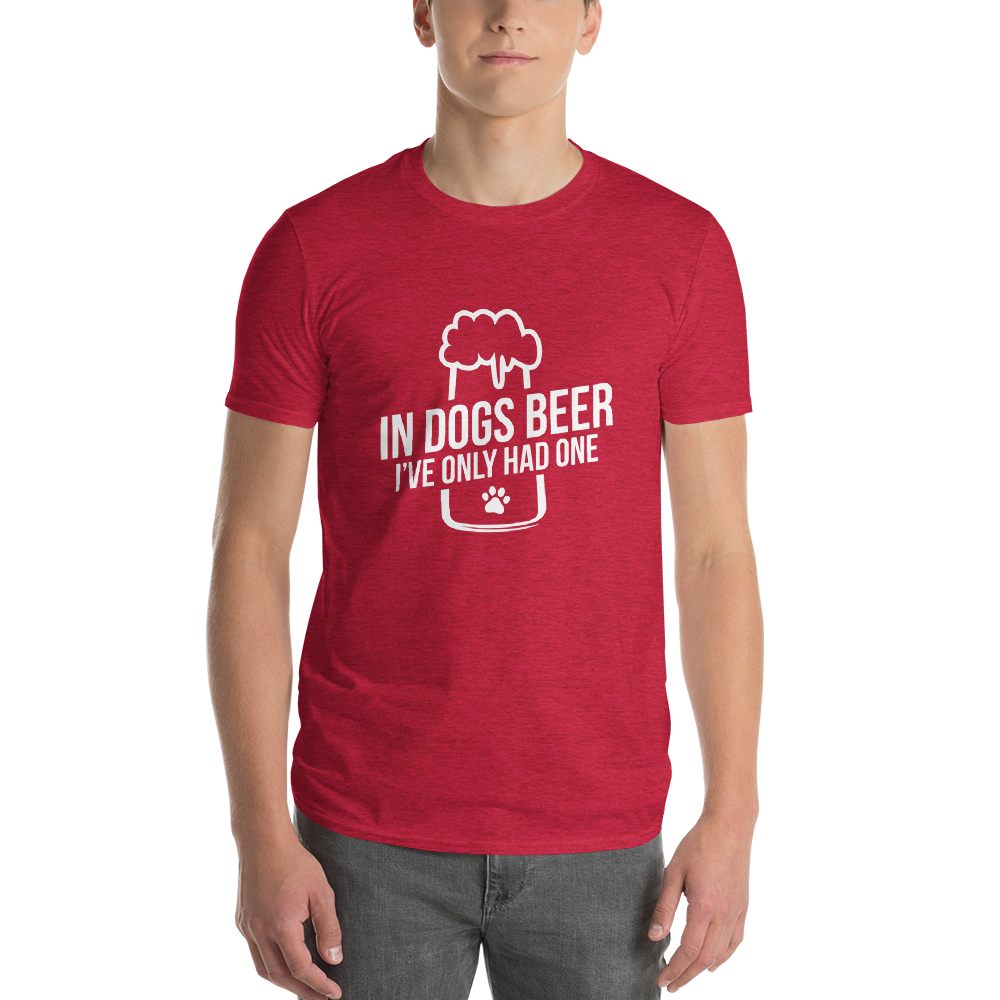 in dog beers I've only had one T-Shirt