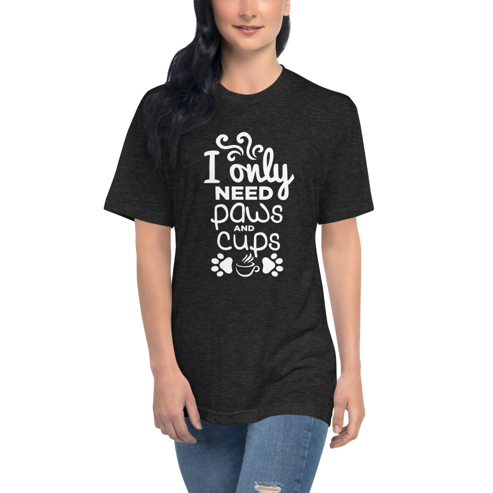 I Only Need paws and Cups Crew Neck Tee