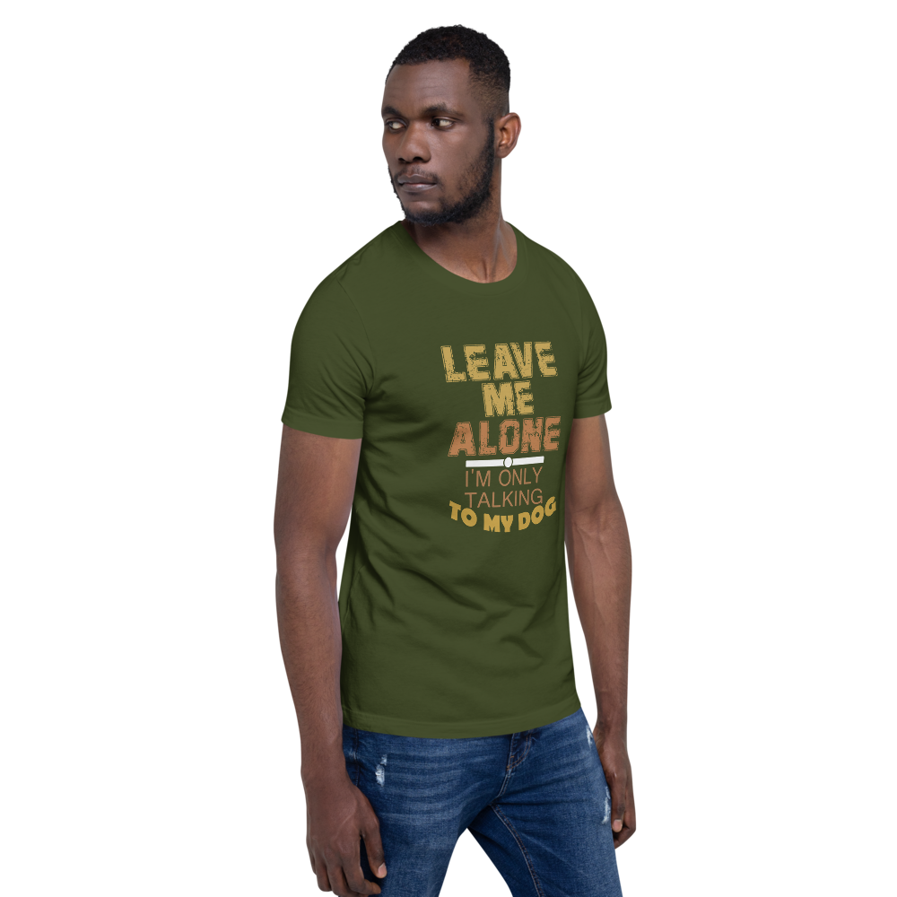 Leave Me Alone I/m Only Talking to my dog T-Shirt