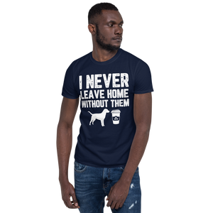 I Never Leave Home Without Them Unisex T-Shirt