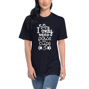 I Only Need paws and Cups Crew Neck Tee