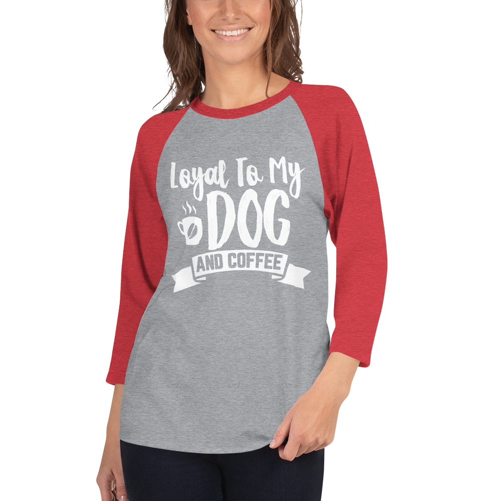 Loyal To My Dog And Coffee 3/4 sleeve raglan shirt