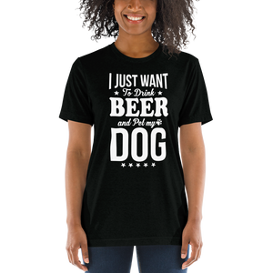 I Just Want To Drink Beer And Pet My Dog t-shirt