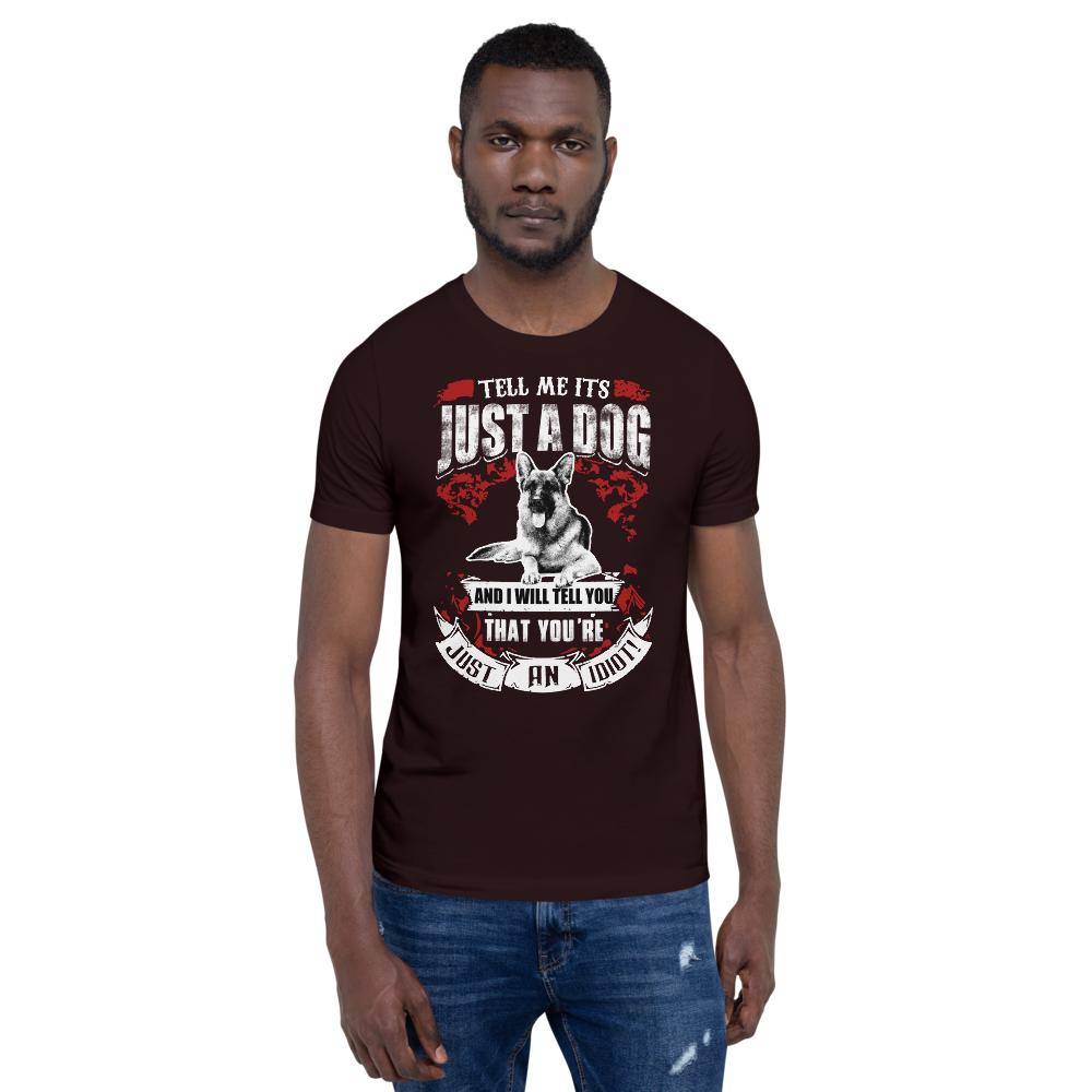 Tell Me ITS Just A Dog T-Shirt