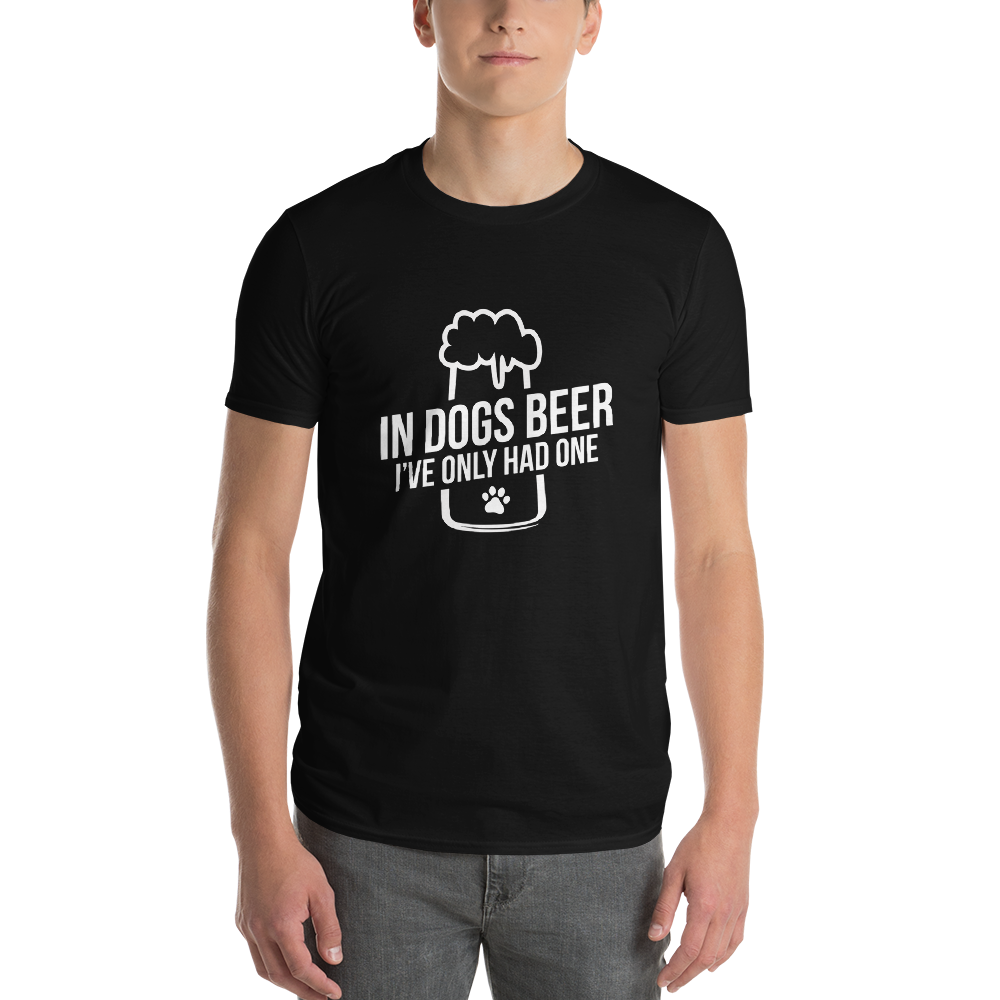 in dog beers I've only had one T-Shirt