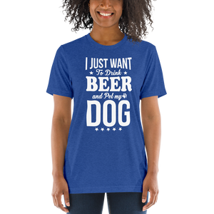 I Just Want To Drink Beer And Pet My Dog t-shirt