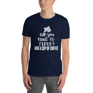 All you need is Love And a cup of coffee T-Shirt