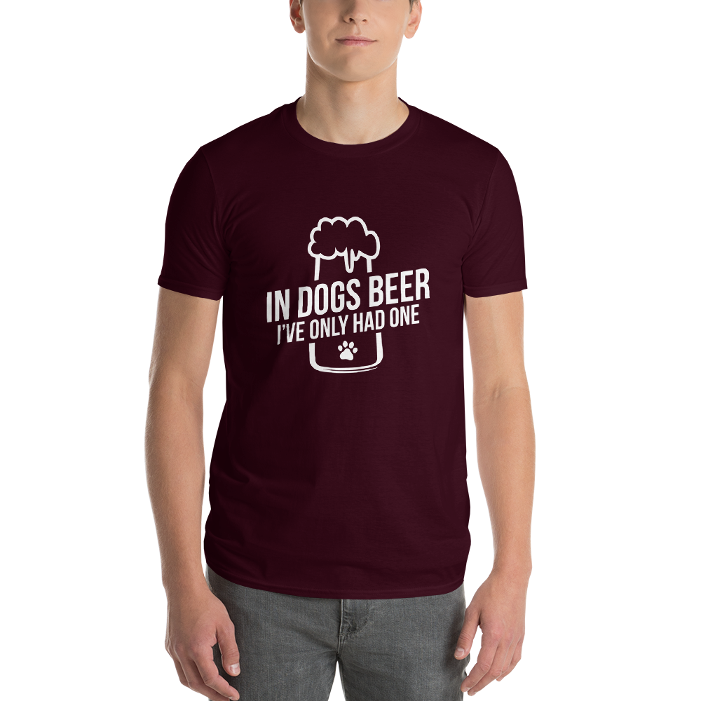 in dog beers I've only had one T-Shirt