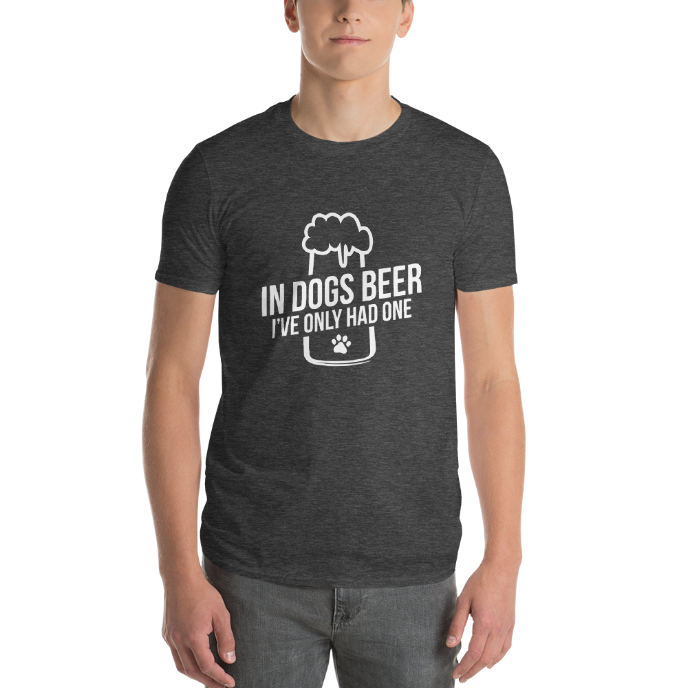 in dog beers I've only had one T-Shirt