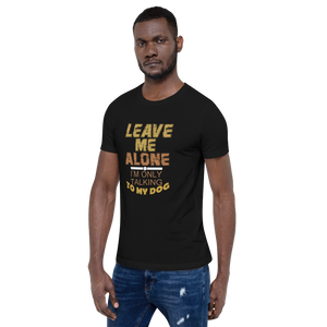 Leave Me Alone I/m Only Talking to my dog T-Shirt