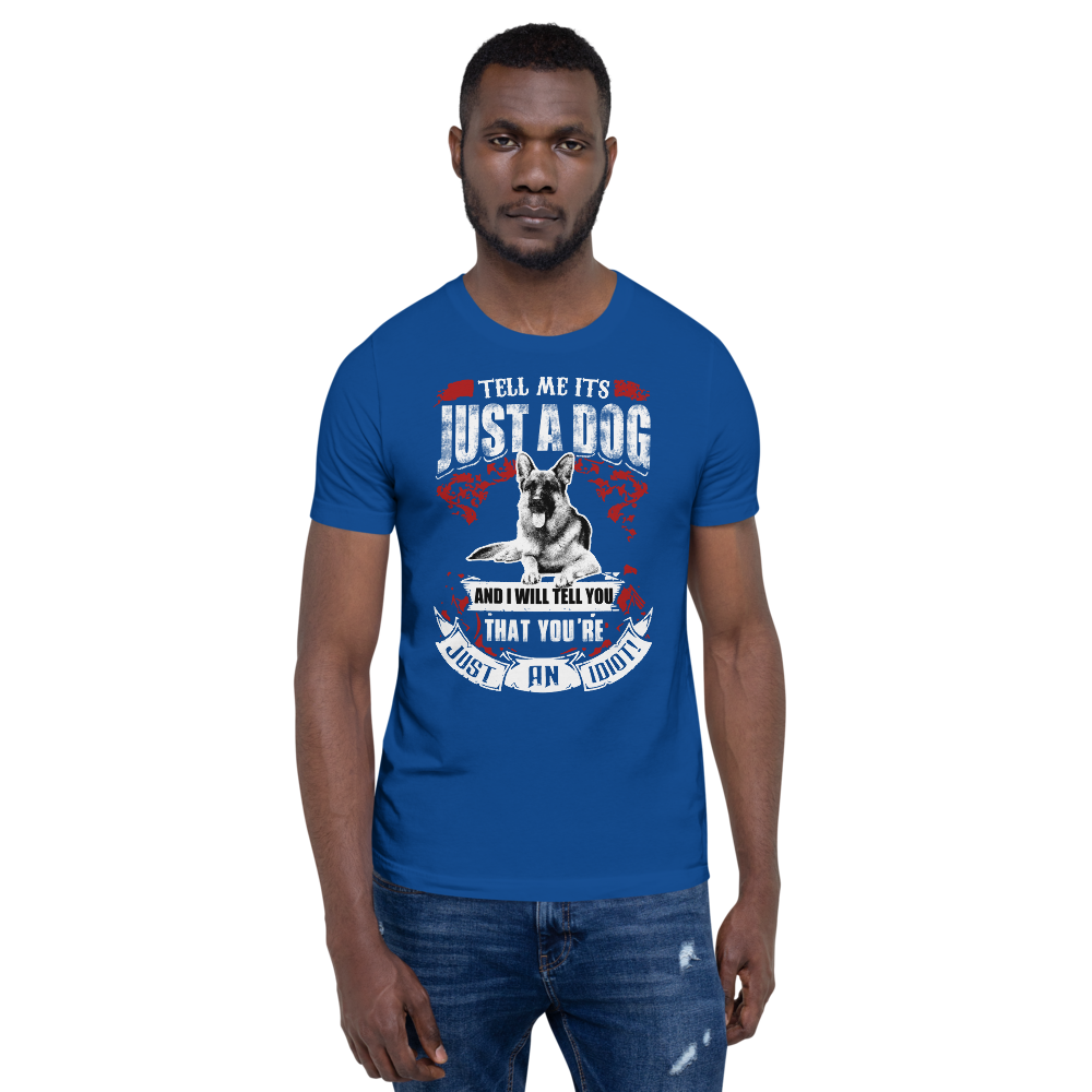Tell Me ITS Just A Dog T-Shirt