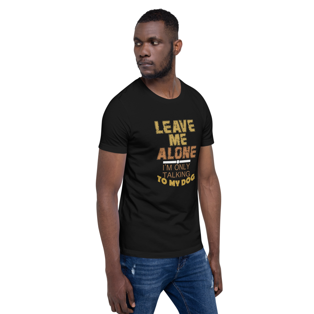 Leave Me Alone I/m Only Talking to my dog T-Shirt