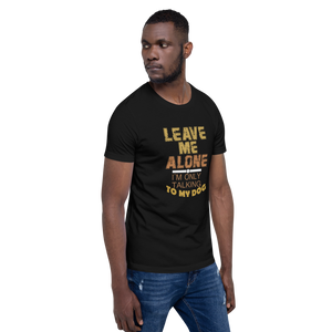 Leave Me Alone I/m Only Talking to my dog T-Shirt