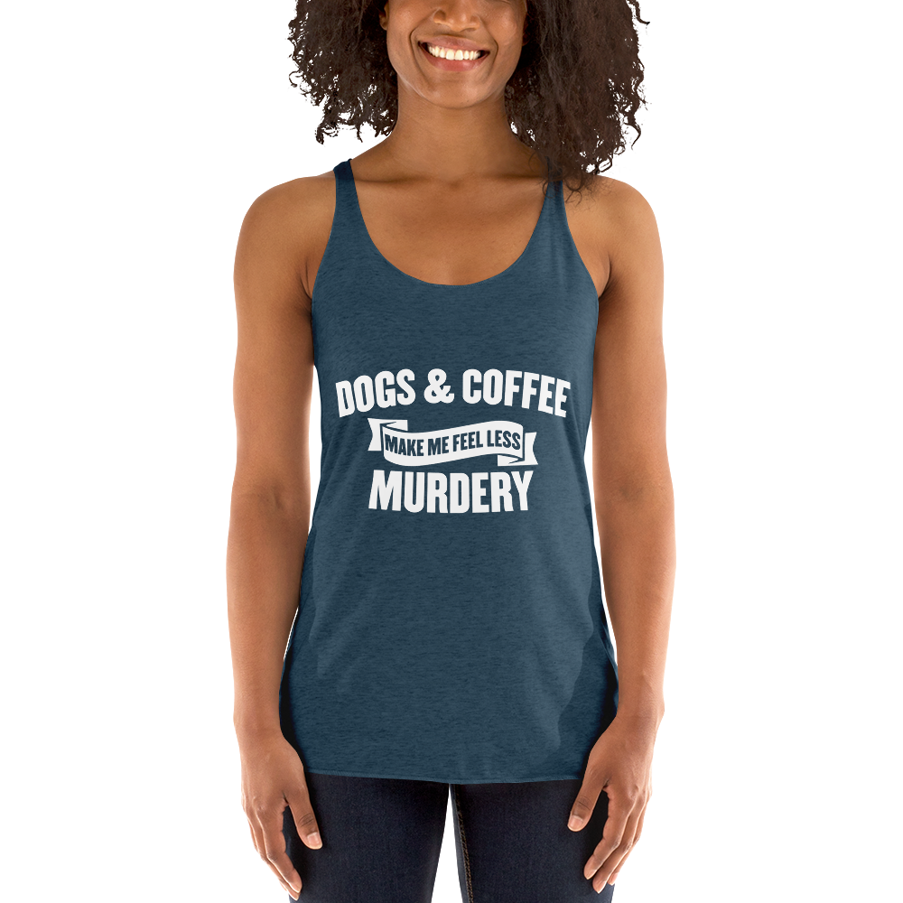 Dogs & Coffee Mak Me Feel Less Racerback Tank
