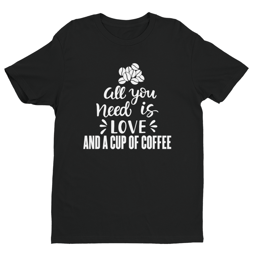 All You need is Love And A Cup Of Coffee T-shirt