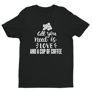 All You need is Love And A Cup Of Coffee T-shirt