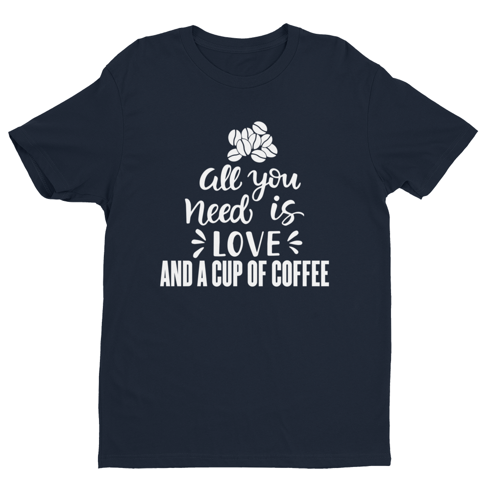 All You need is Love And A Cup Of Coffee T-shirt