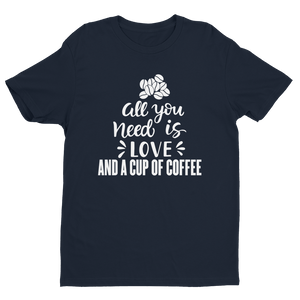 All You need is Love And A Cup Of Coffee T-shirt