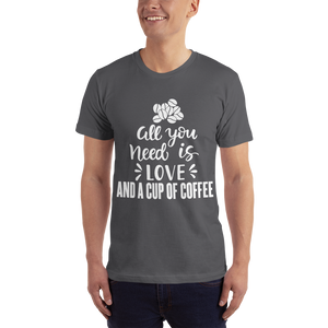 All you need is Love And A cup of coffee T-Shirt