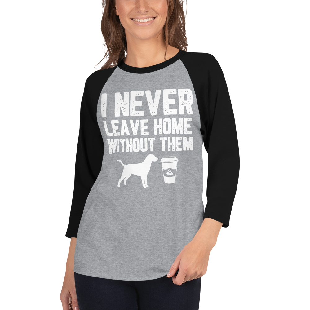 I Never Leave home Without Them 3/4 sleeve raglan shirt