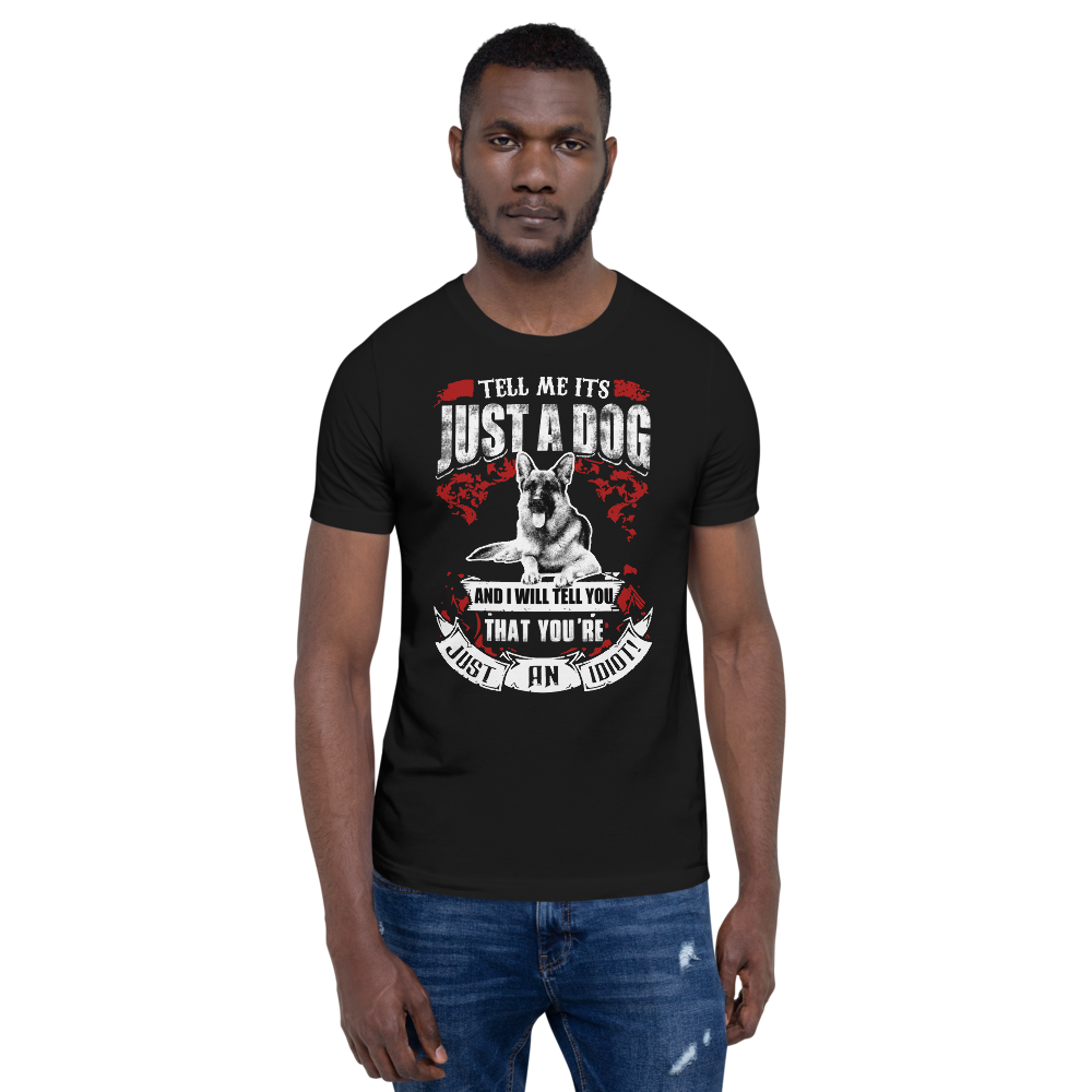 Tell Me ITS Just A Dog T-Shirt