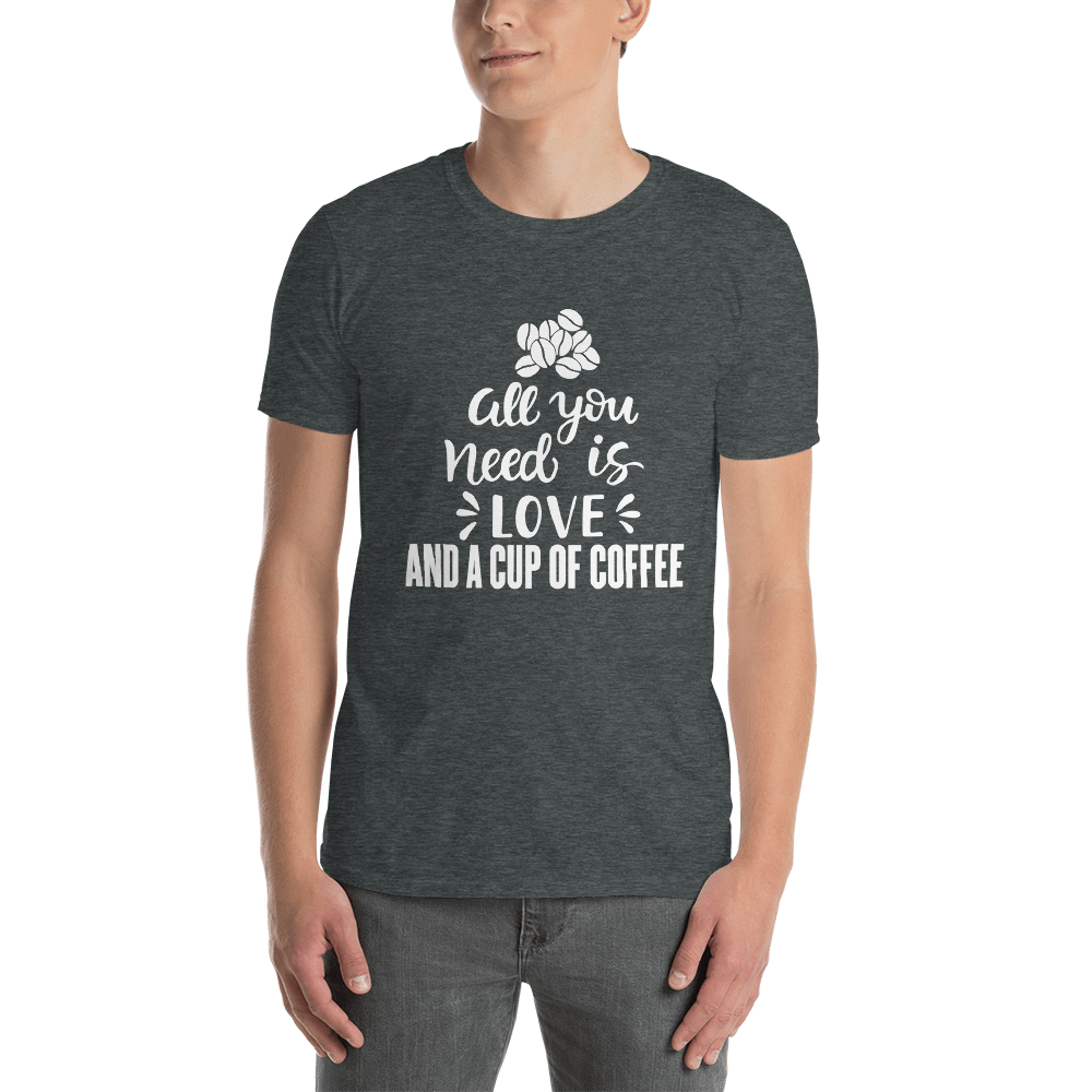 All you need is Love And a cup of coffee T-Shirt