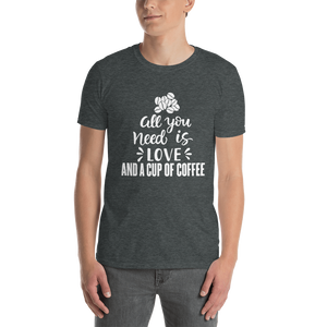 All you need is Love And a cup of coffee T-Shirt