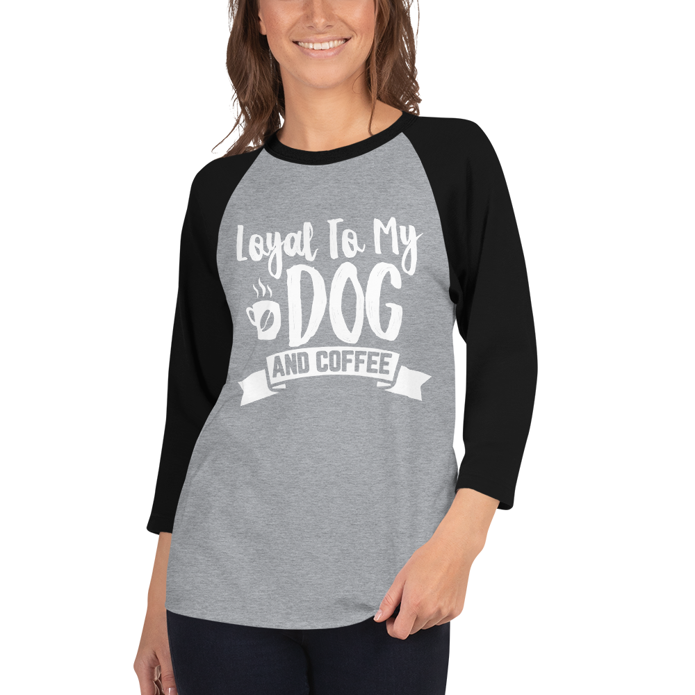Loyal To My Dog And Coffee 3/4 sleeve raglan shirt