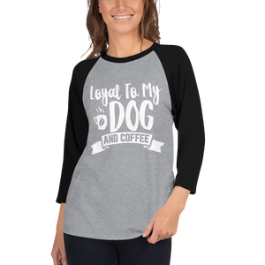 Loyal To My Dog And Coffee 3/4 sleeve raglan shirt