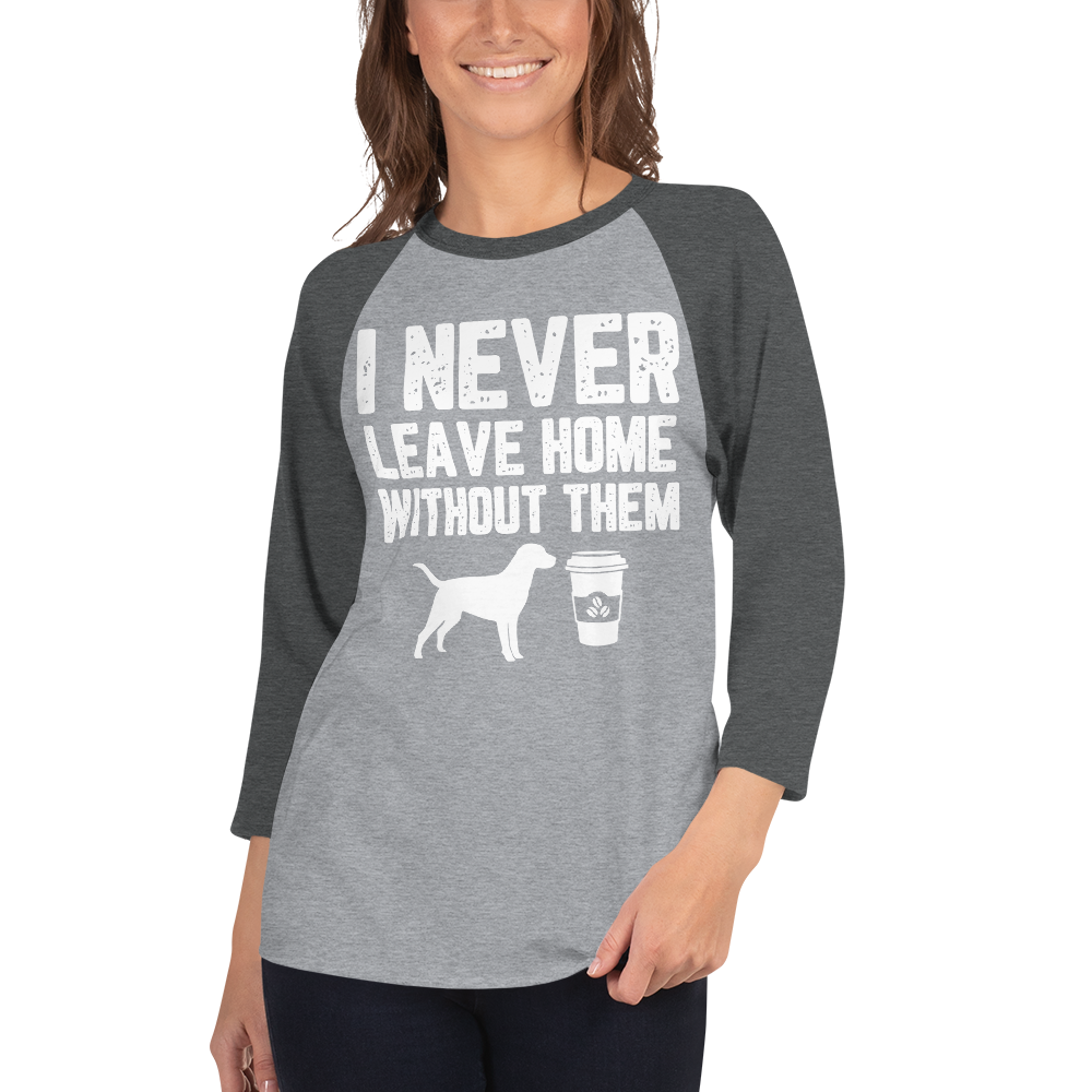 I Never Leave home Without Them 3/4 sleeve raglan shirt