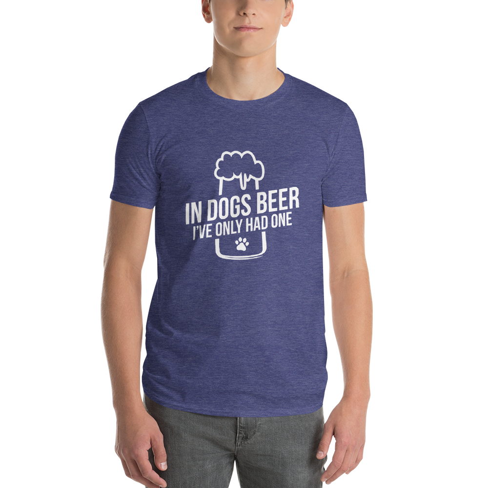 in dog beers I've only had one T-Shirt
