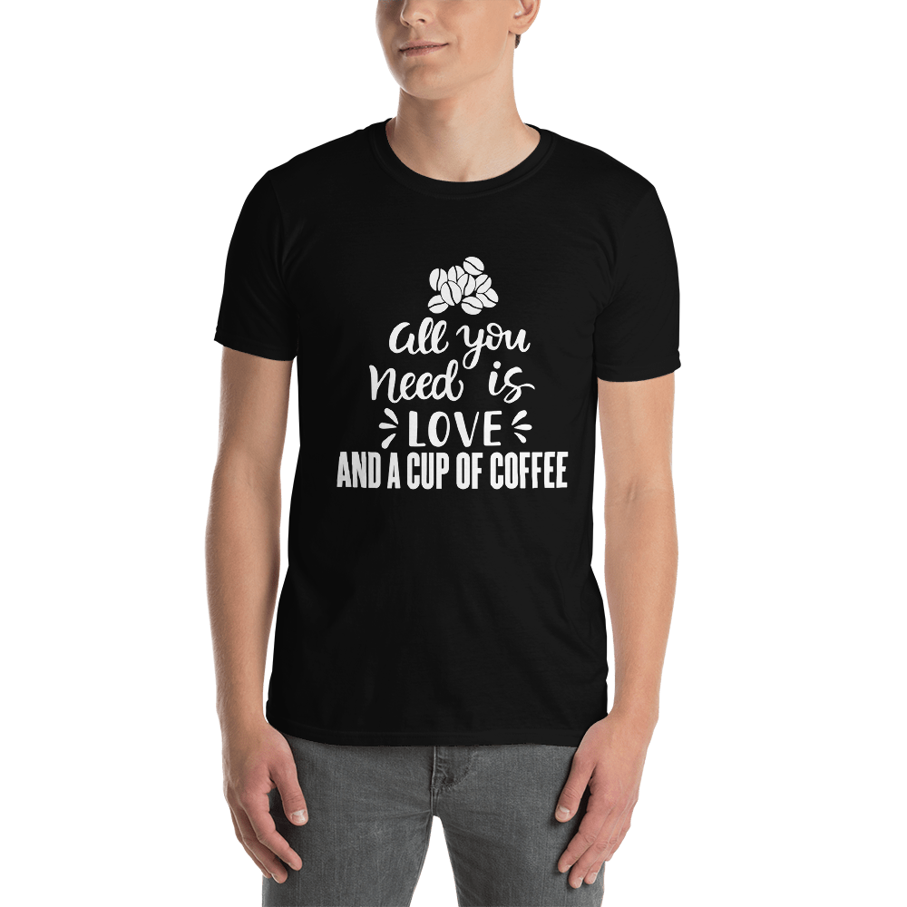 All you need is Love And a cup of coffee T-Shirt