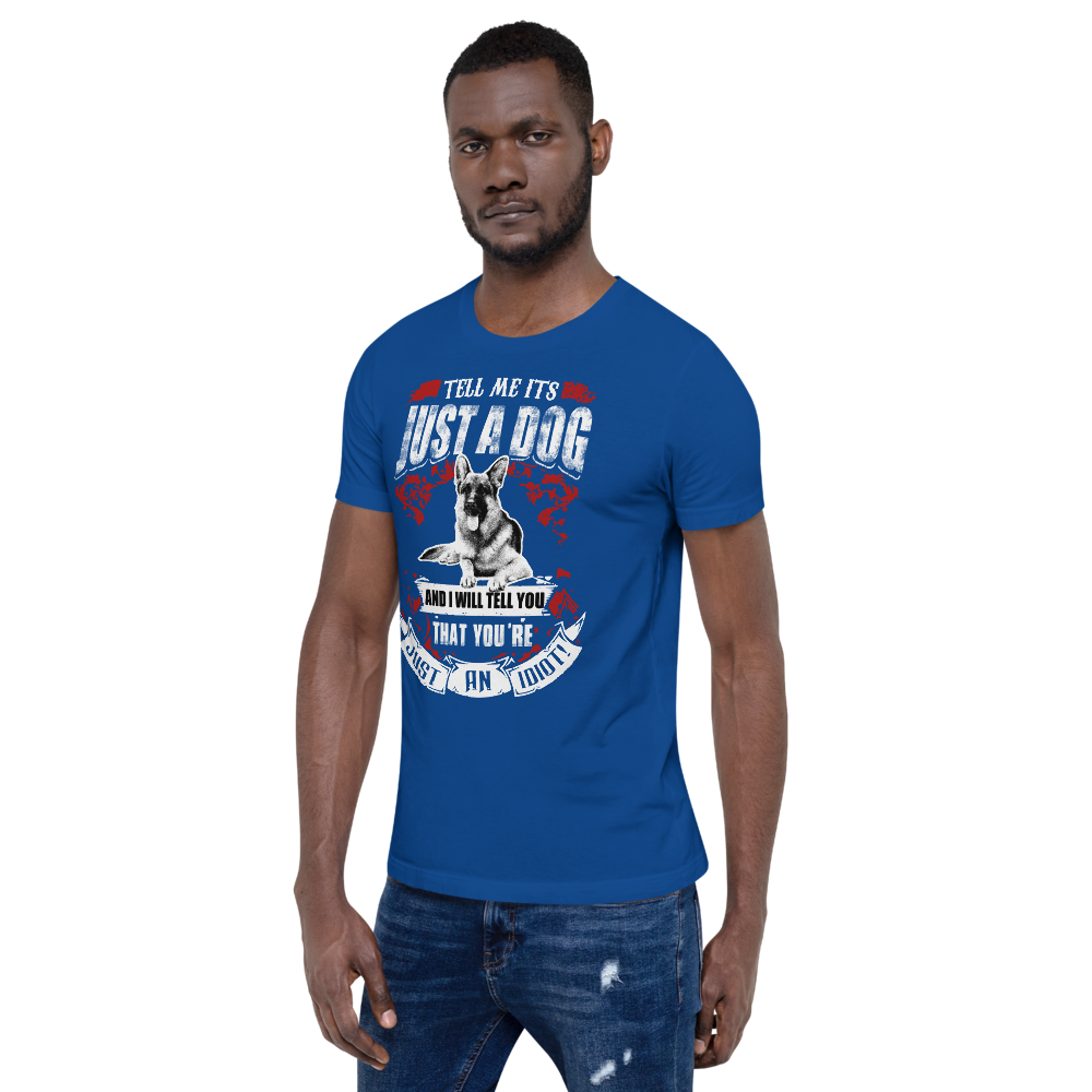 Tell Me ITS Just A Dog T-Shirt