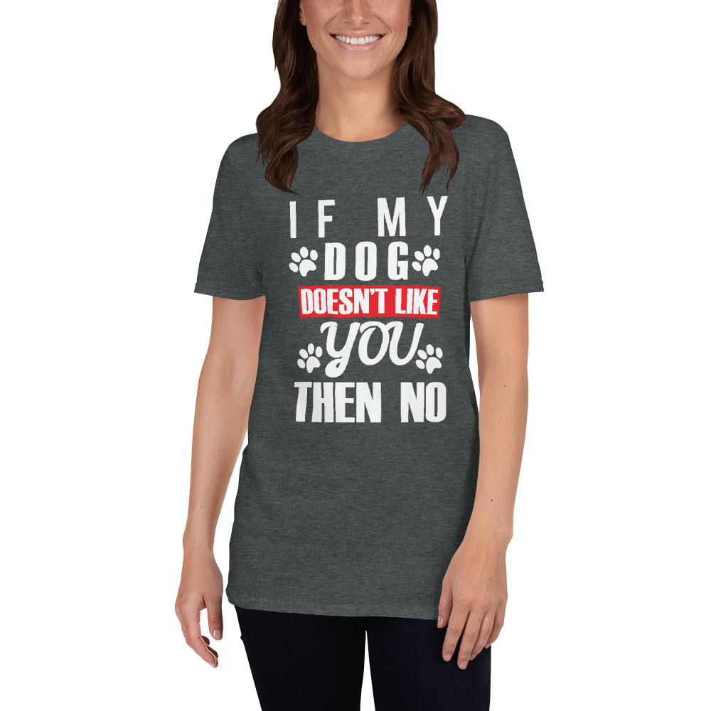 IF My Dog Doesn't Like You Then No T-Shirt