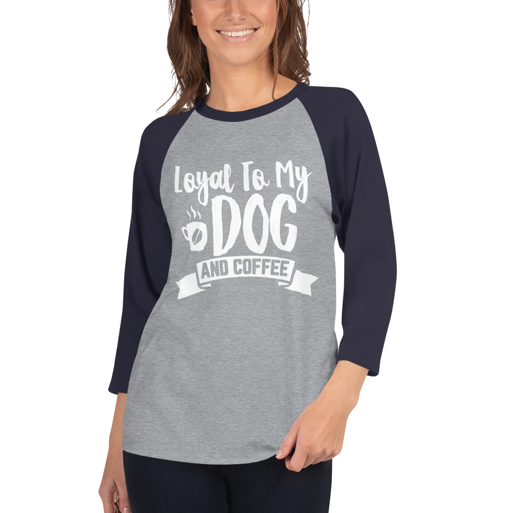 Loyal To My Dog And Coffee 3/4 sleeve raglan shirt