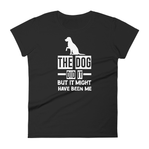 The Dog Did It But It Might Have been me t-shirt