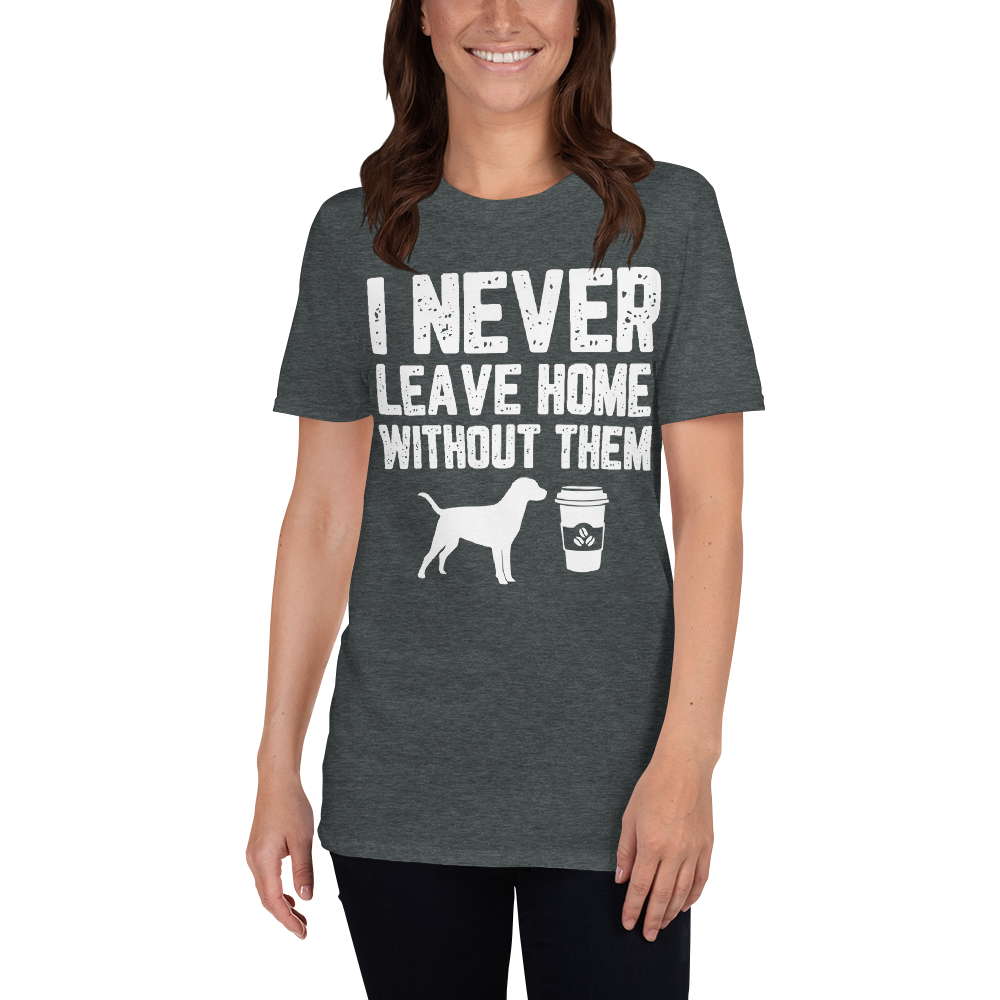 I Never leave Home Without Them T-Shirt