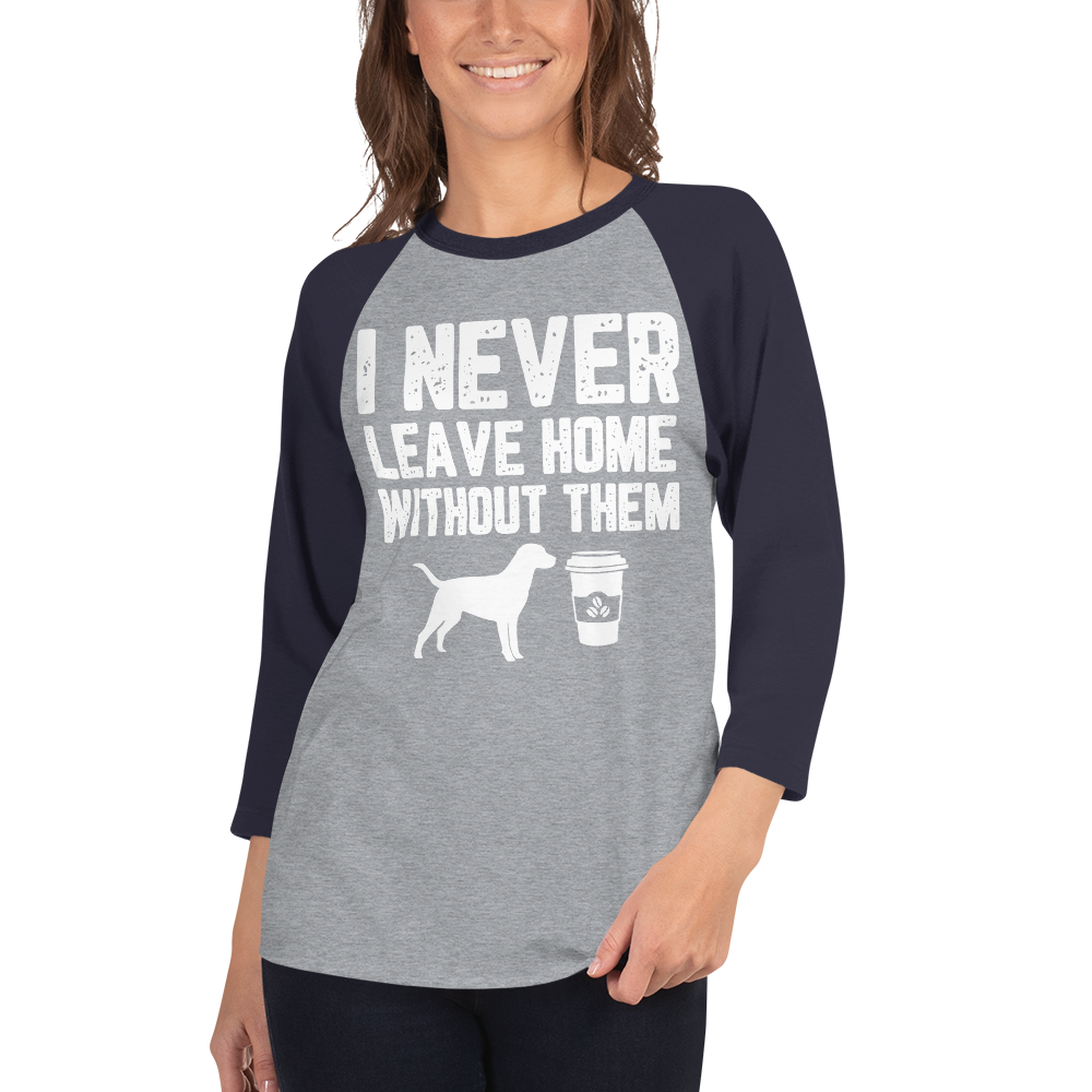I Never Leave home Without Them 3/4 sleeve raglan shirt