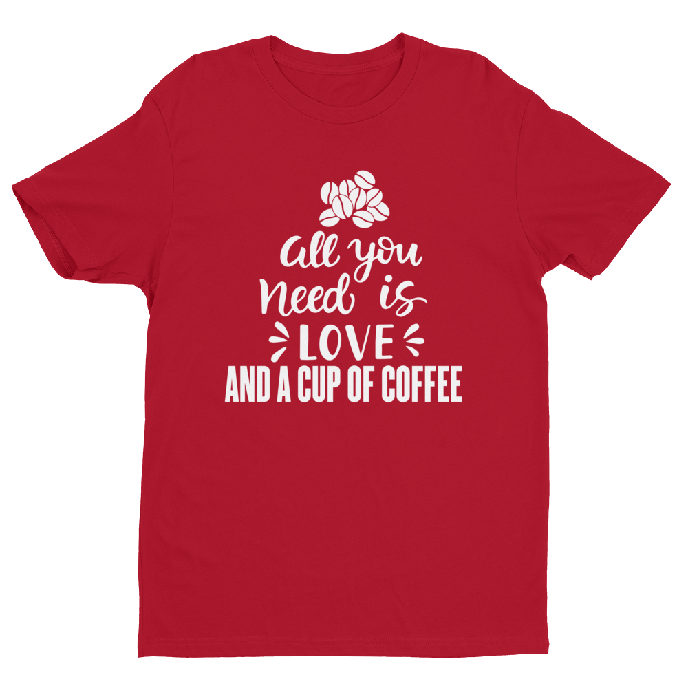 All You need is Love And A Cup Of Coffee T-shirt