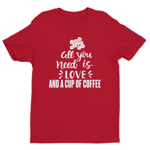 All You need is Love And A Cup Of Coffee T-shirt