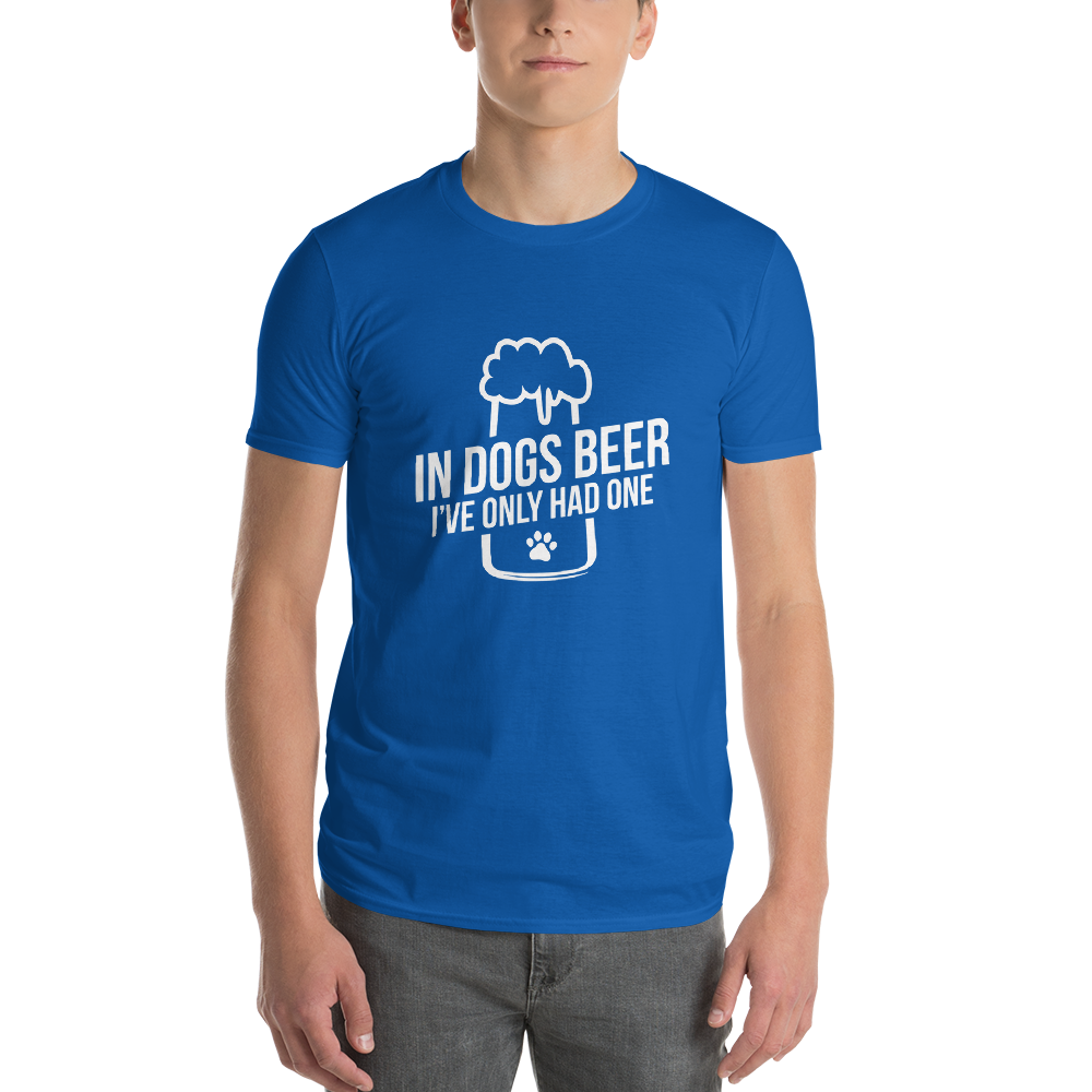 in dog beers I've only had one T-Shirt