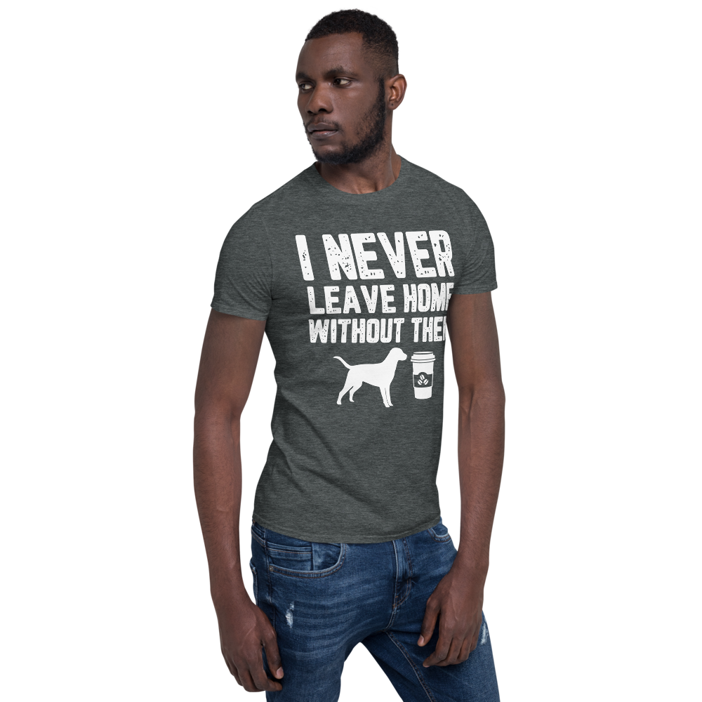 I Never Leave Home Without Them Unisex T-Shirt