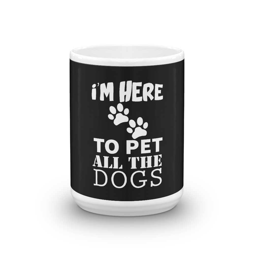 I'm Here To Pet All The Dogs Mug