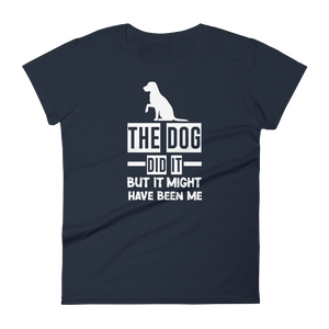 The Dog Did It But It Might Have been me t-shirt