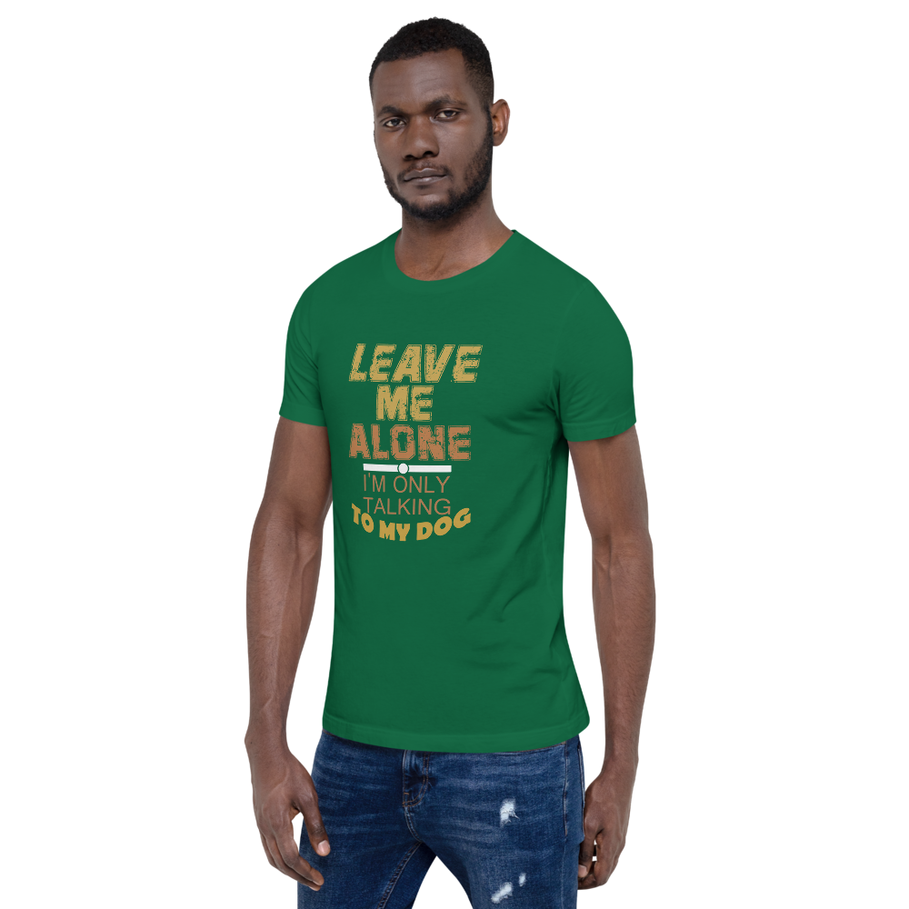 Leave Me Alone I/m Only Talking to my dog T-Shirt