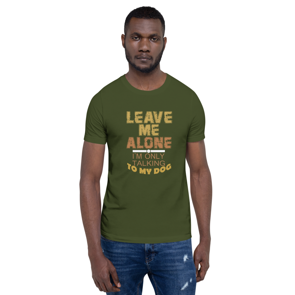 Leave Me Alone I/m Only Talking to my dog T-Shirt